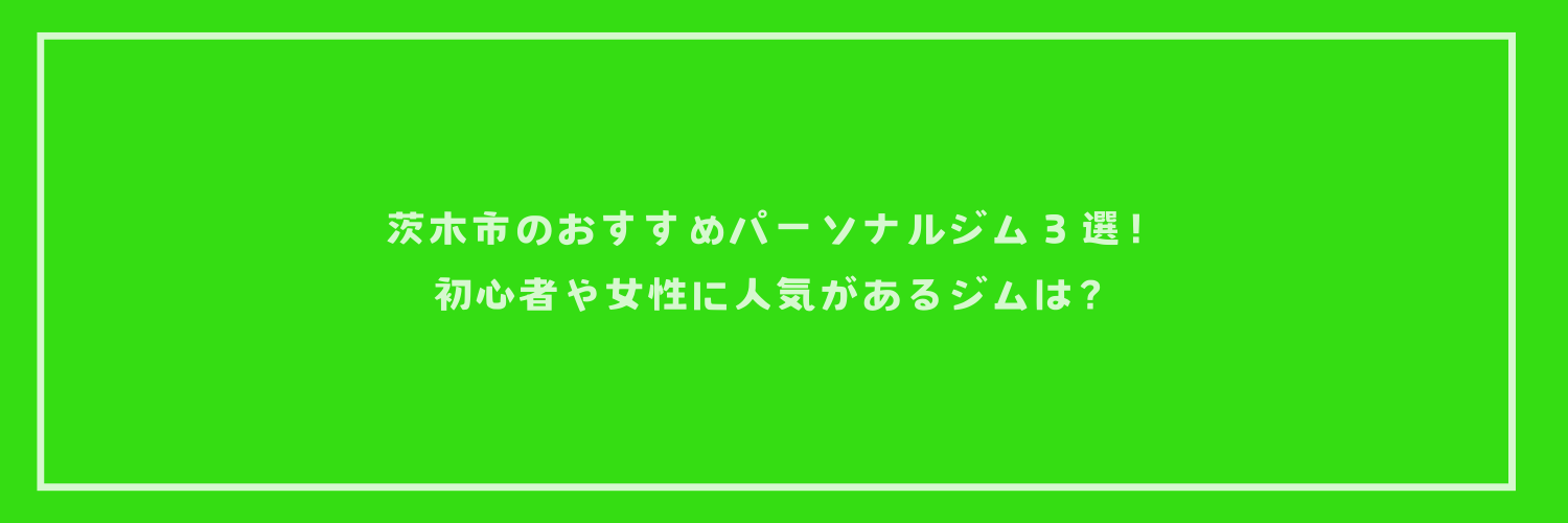 茨木市のおすすめパーソナルジム３選！初心者や女性に人気があるジムは？