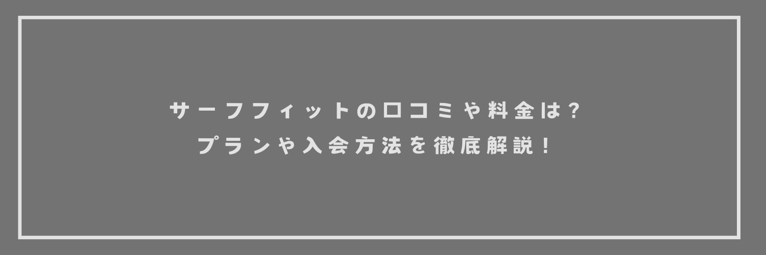 サーフフィットの口コミや料金は？プランや入会方法を徹底解説！